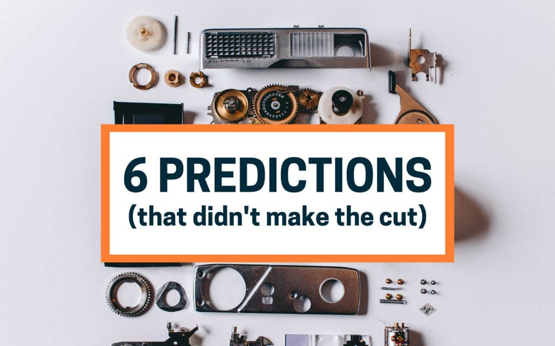 6 Predictions that Didn’t Make the Cut